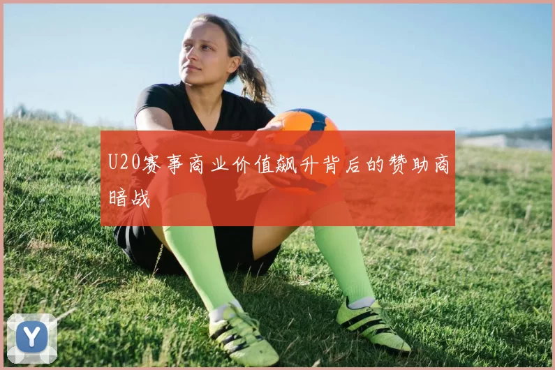 U20赛事商业价值飙升背后的赞助商暗战