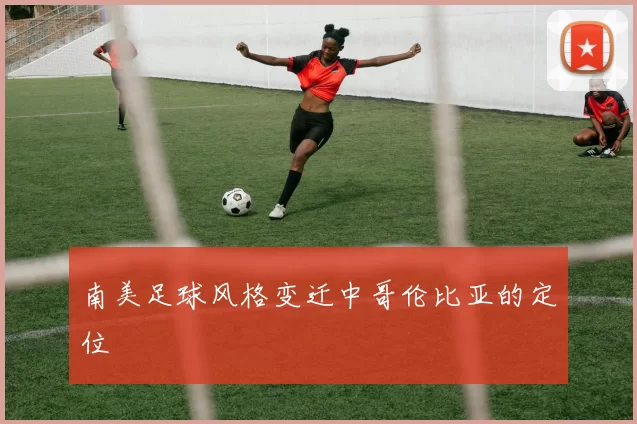 南美足球风格变迁中哥伦比亚的定位