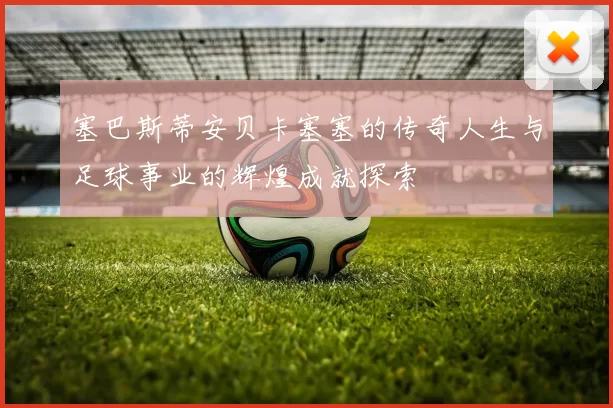 塞巴斯蒂安贝卡塞塞的传奇人生与足球事业的辉煌成就探索
