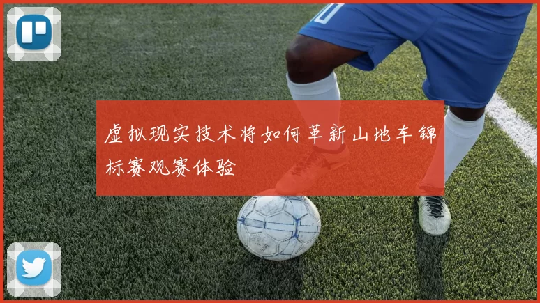 虚拟现实技术将如何革新山地车锦标赛观赛体验